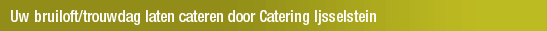 Uw bruiloft/trouwdag laten cateren door Catering Ijsselstein